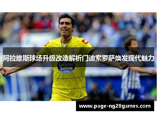 阿拉维斯球场升级改造解析门迪索罗萨焕发现代魅力