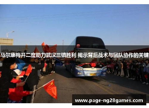 马尔康梅开二度助力武汉三镇胜利 揭示背后战术与团队协作的关键